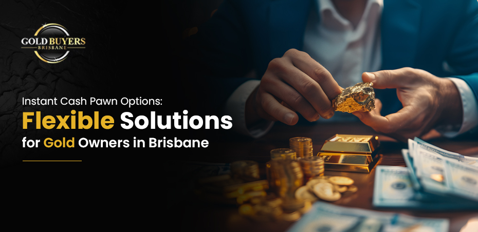 Instant Cash Pawn Options: Flexible Solutions for Gold Owners in Brisbane