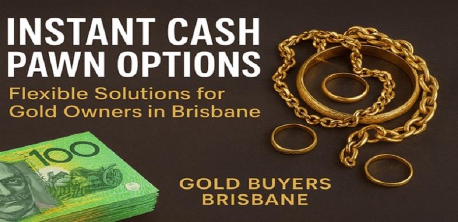 Instant Cash Pawn Options: Flexible Solutions for Gold Owners in Brisbane