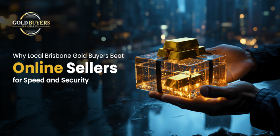 Why Local Brisbane Gold Buyers Beat Online Sellers for Speed and Security