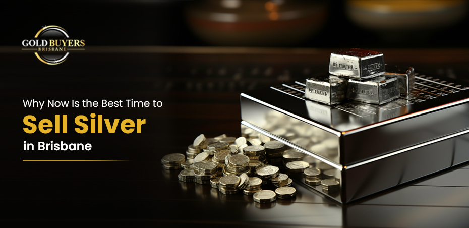 Why Now Is the Best Time to Sell Silver in Brisbane