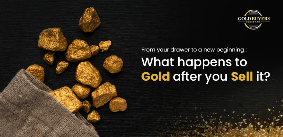 From Your Drawer to a New Beginning: What Happens to Gold After You Sell It?